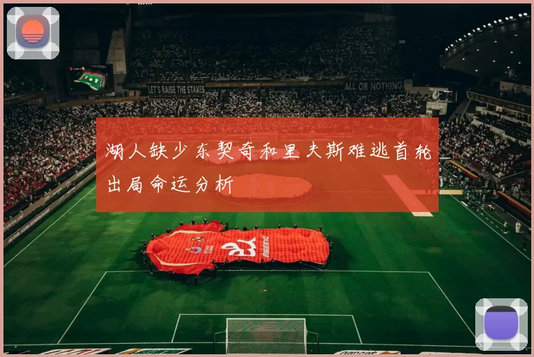 湖人缺少东契奇和里夫斯难逃首轮出局命运分析